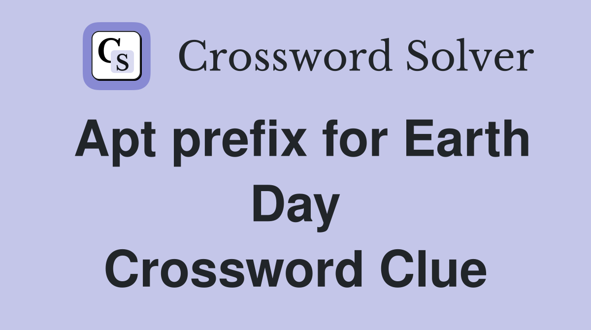 Apt prefix for Earth Day Crossword Clue
