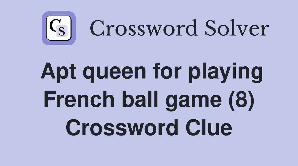 Apt queen for playing French ball game (8) Crossword Clue