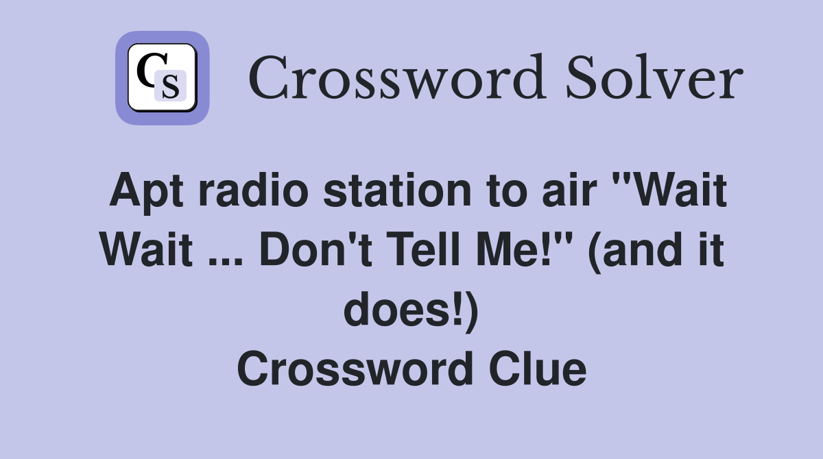 Apt radio station to air "Wait Wait ... Don't Tell Me!" (and it does!) Crossword Clue