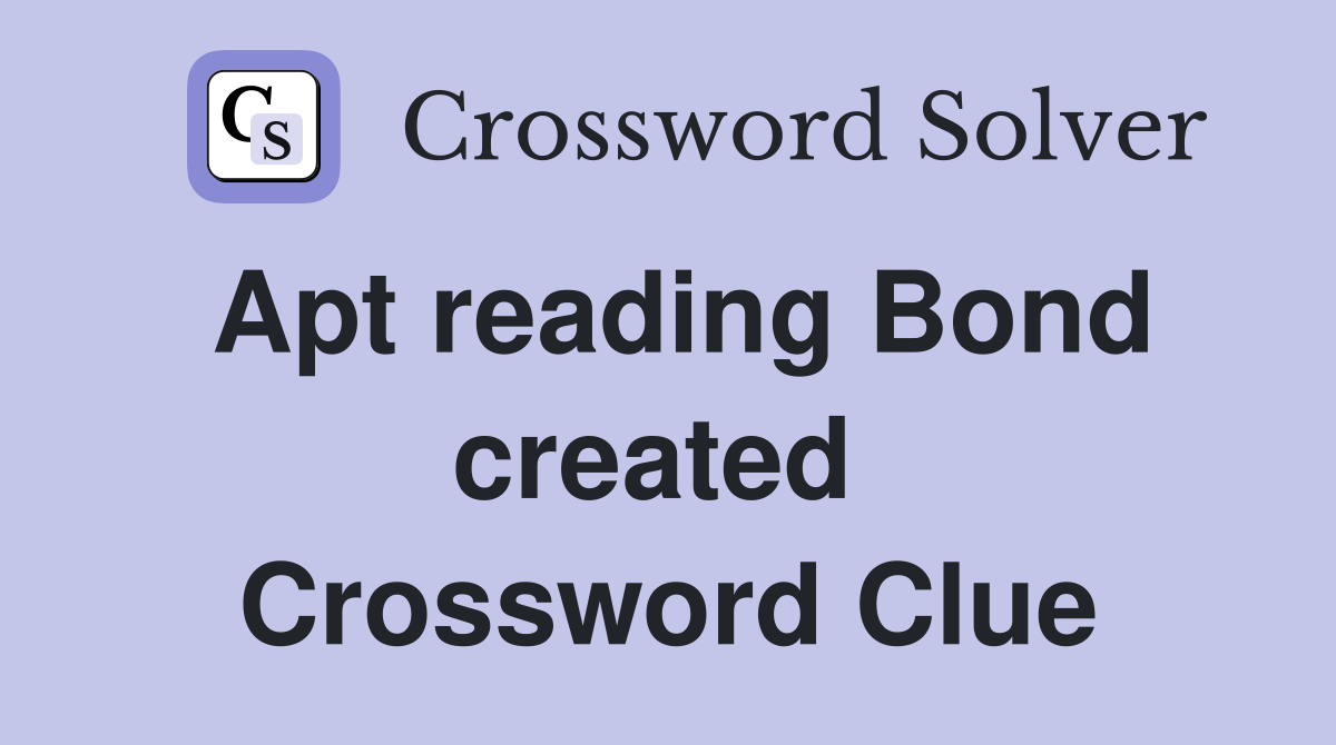 Apt reading Bond created  Crossword Clue