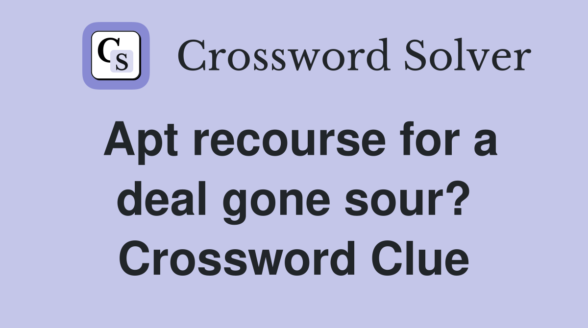 Apt recourse for a deal gone sour? Crossword Clue
