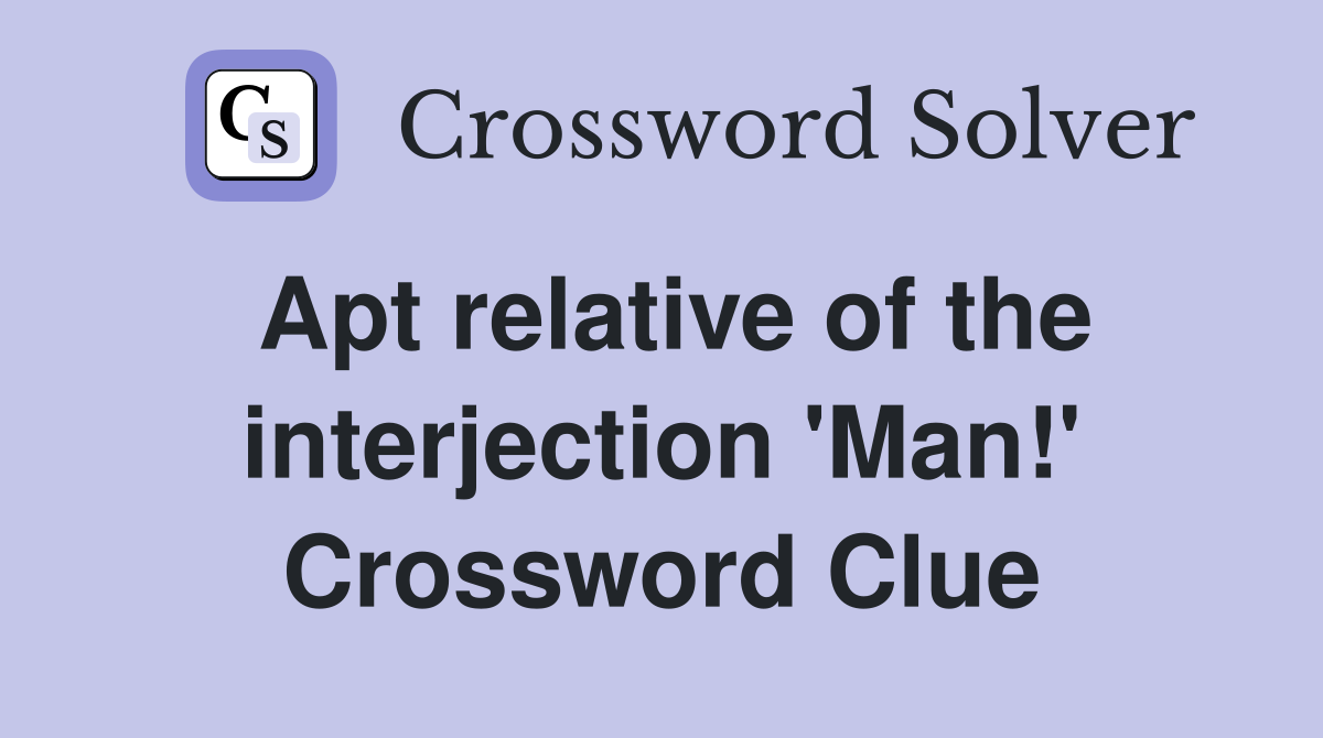 Apt relative of the interjection 'Man!' Crossword Clue