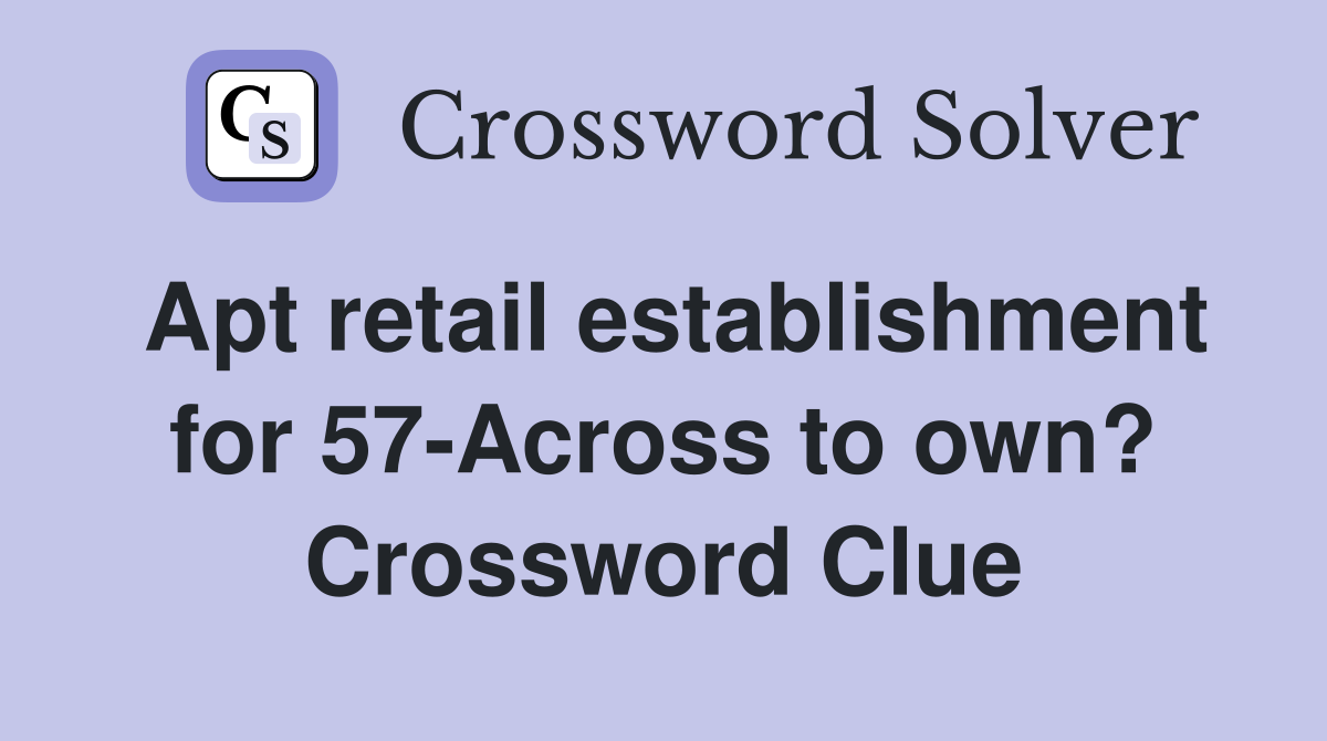 Apt retail establishment for 57-Across to own? Crossword Clue