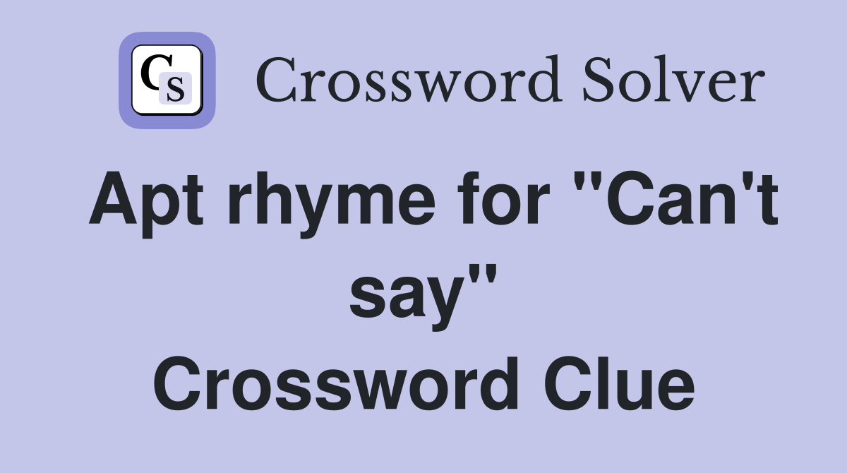 Apt rhyme for "Can't say" Crossword Clue