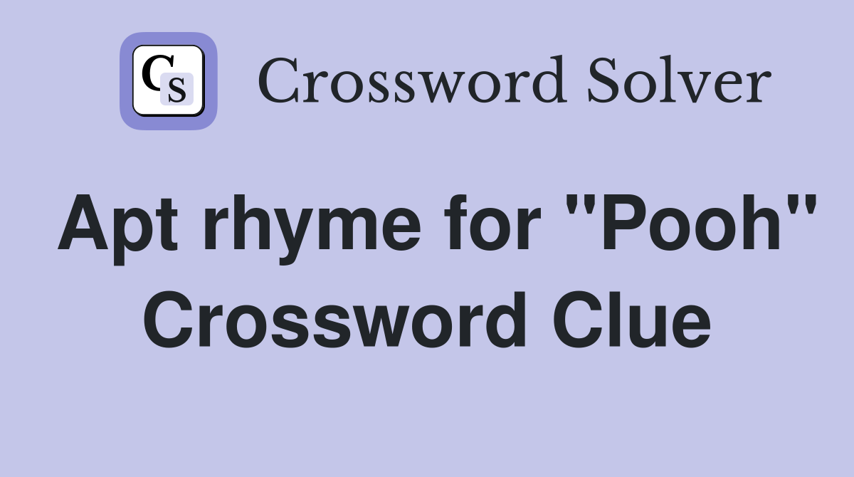 Apt rhyme for "Pooh" Crossword Clue