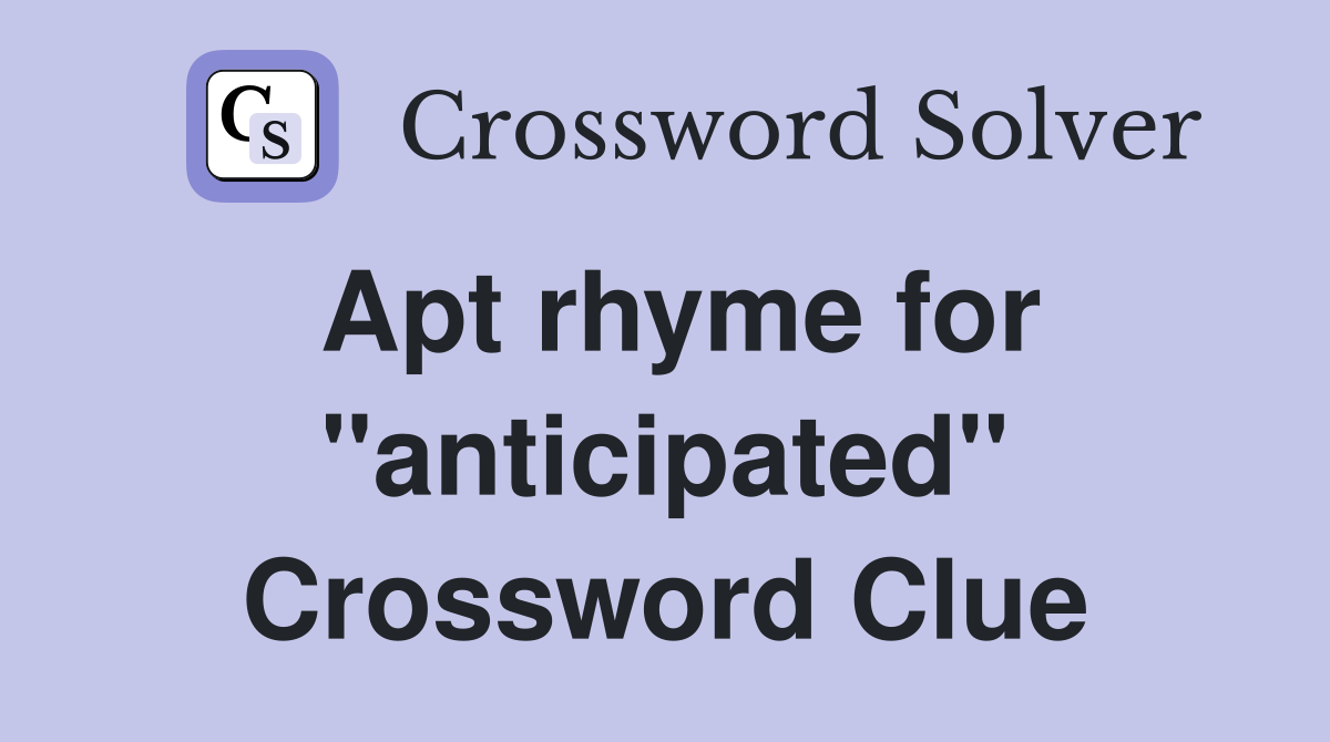 Apt rhyme for "anticipated" Crossword Clue