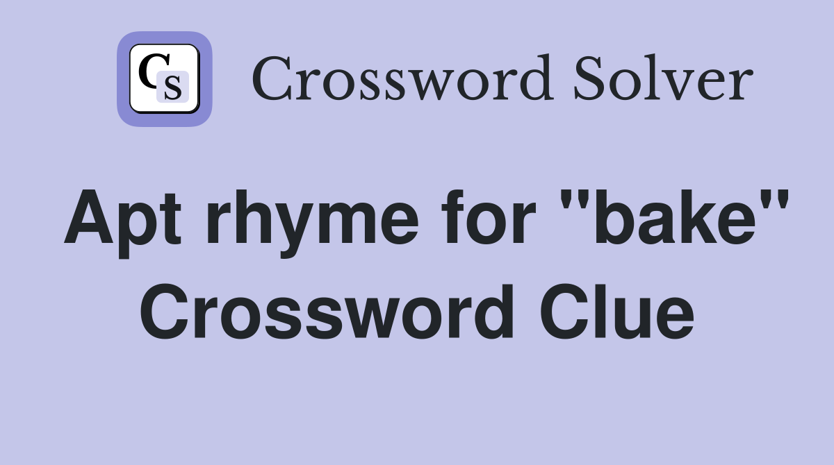 Apt rhyme for "bake" Crossword Clue