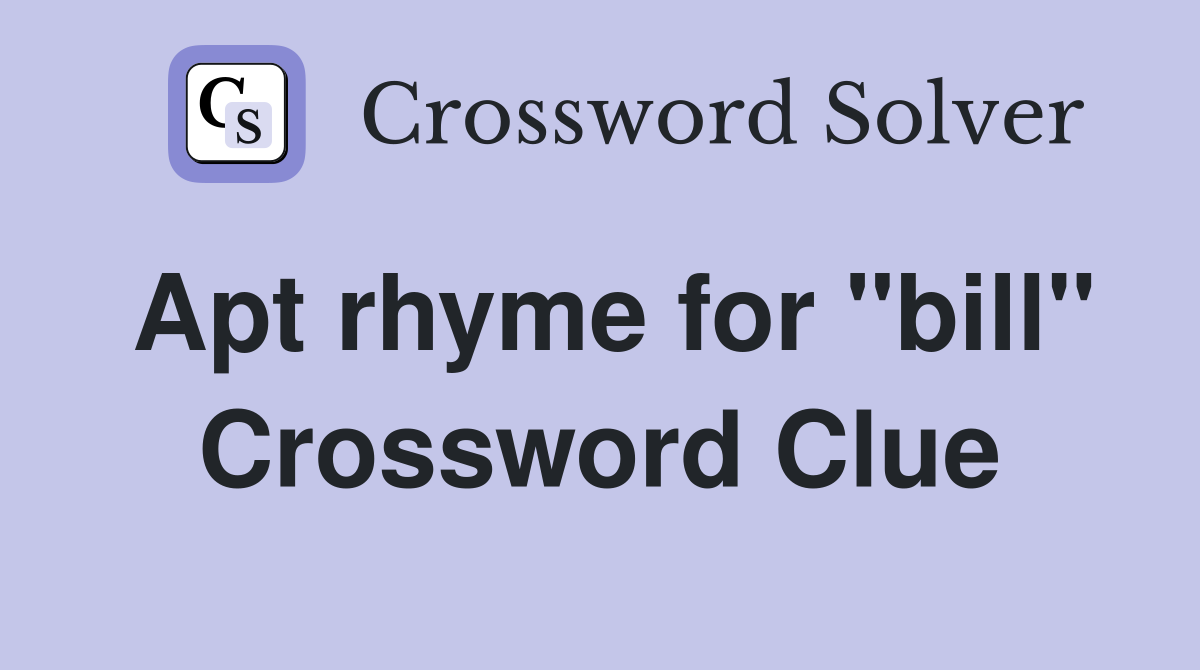 Apt rhyme for "bill" Crossword Clue