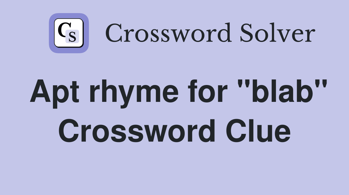 Apt rhyme for "blab" Crossword Clue