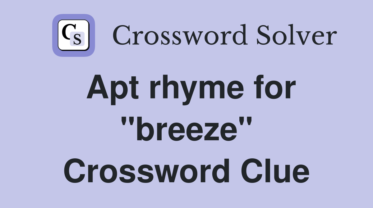 Apt rhyme for "breeze" Crossword Clue