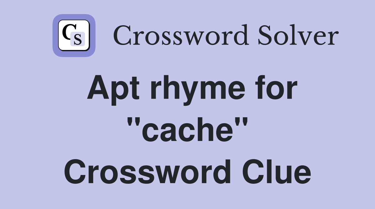 Apt rhyme for "cache" Crossword Clue