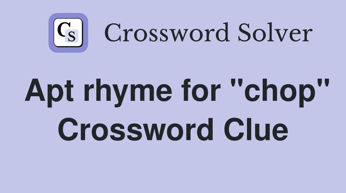 Apt rhyme for "chop" Crossword Clue