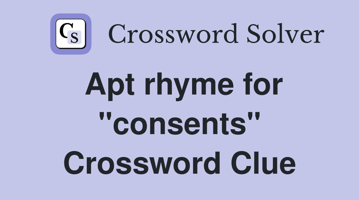Apt rhyme for "consents" Crossword Clue