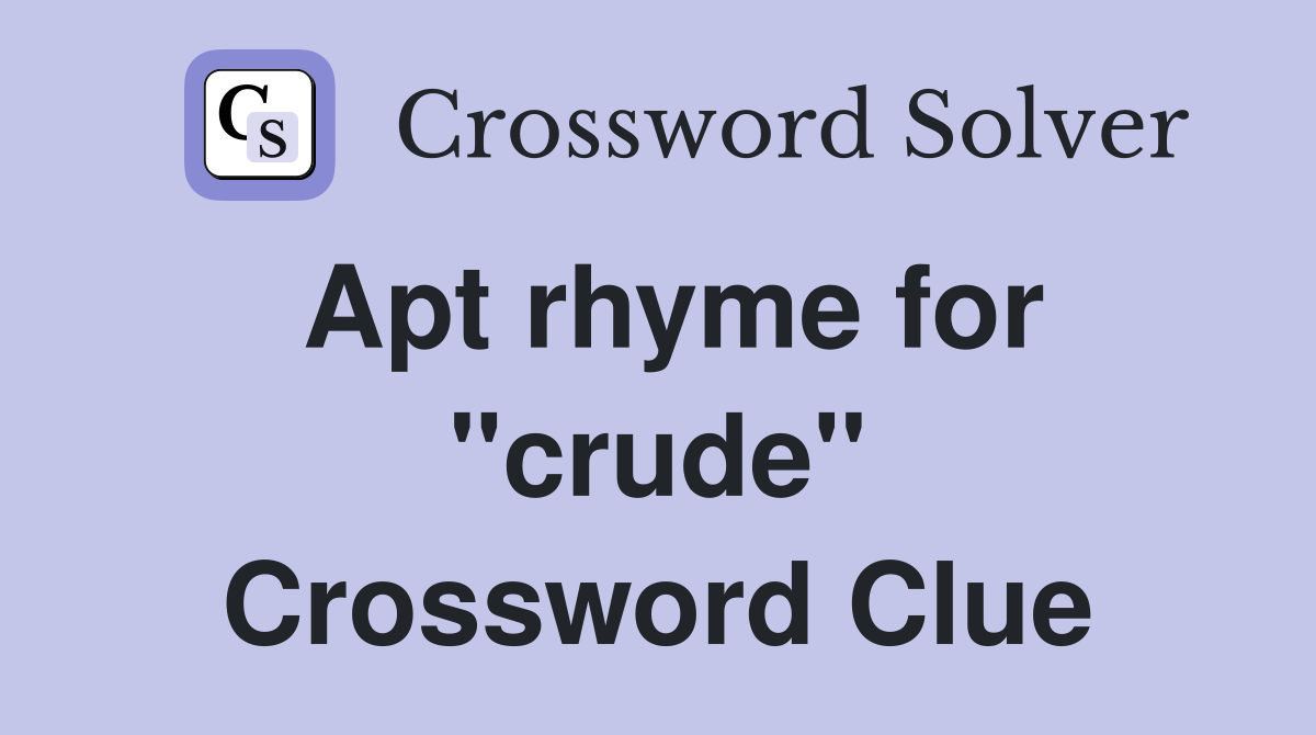 Apt rhyme for "crude" Crossword Clue