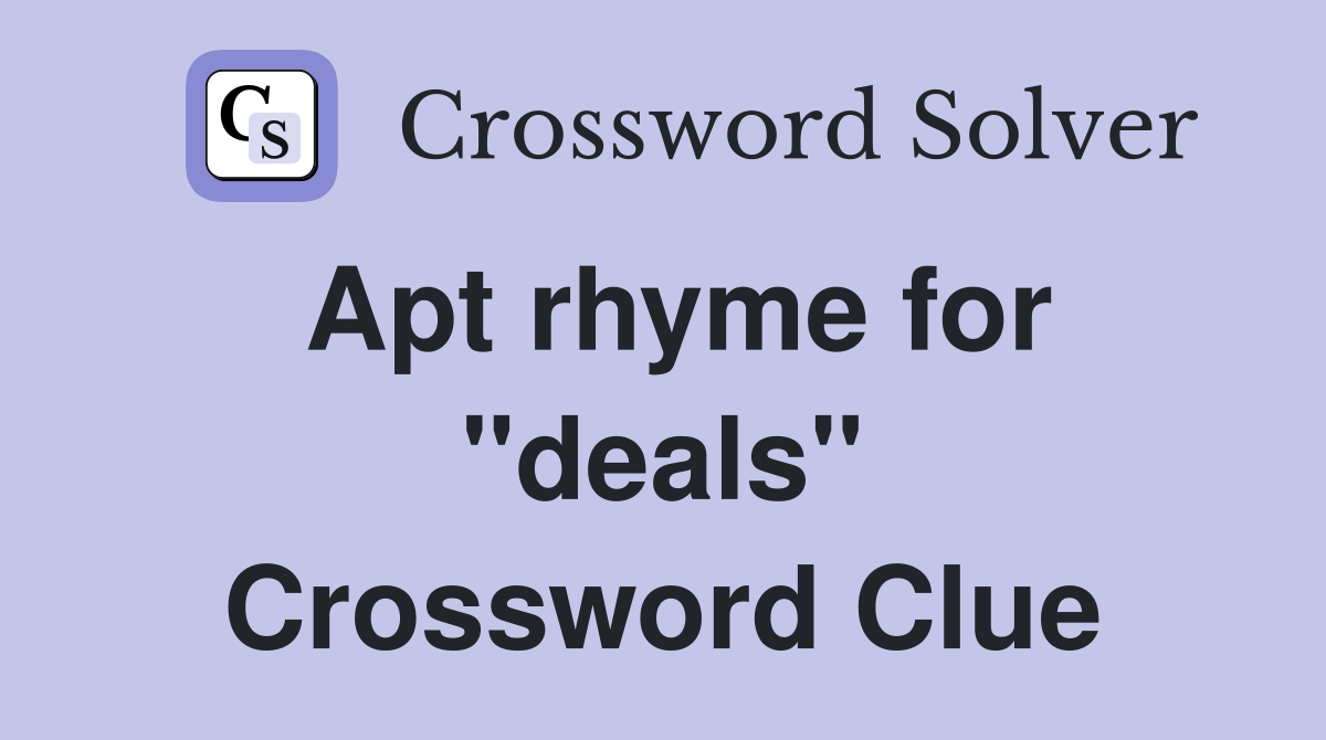 Apt rhyme for "deals" Crossword Clue
