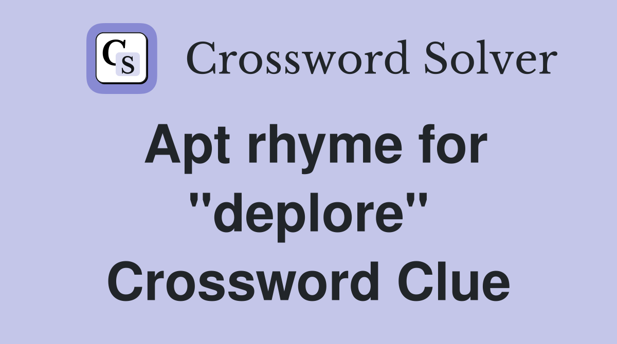 Apt rhyme for "deplore" Crossword Clue