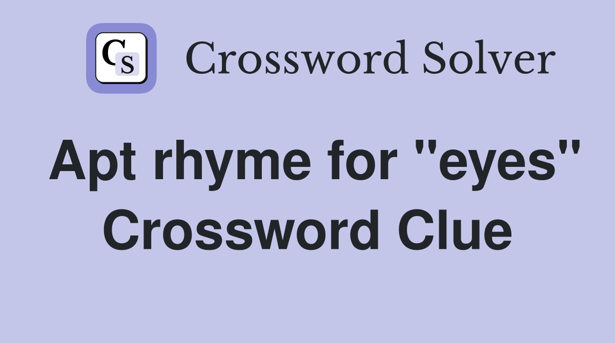 Apt rhyme for "eyes" Crossword Clue