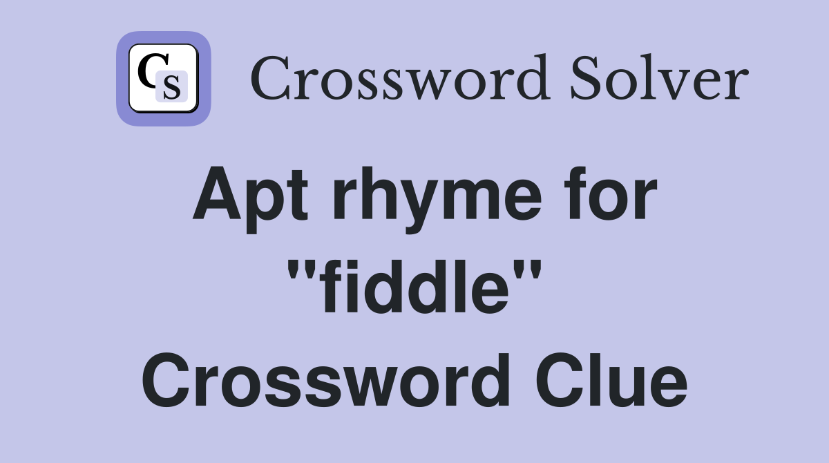 Apt rhyme for "fiddle" Crossword Clue
