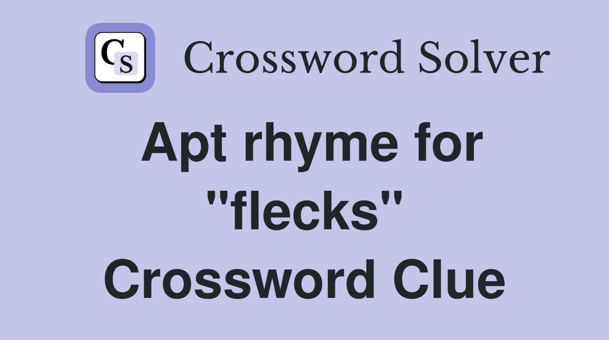 Apt rhyme for "flecks" Crossword Clue