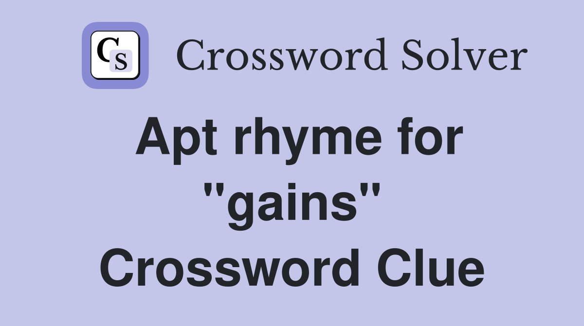 Apt rhyme for "gains" Crossword Clue