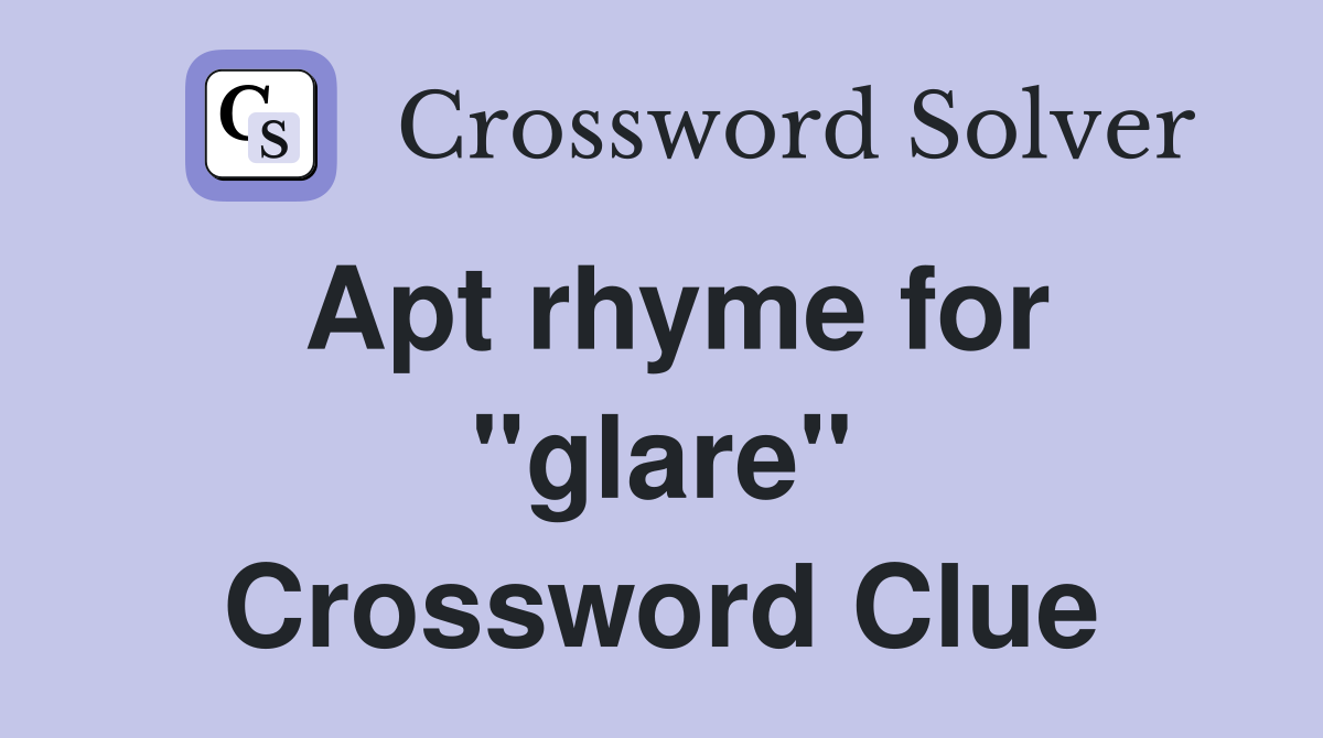 Apt rhyme for "glare" Crossword Clue