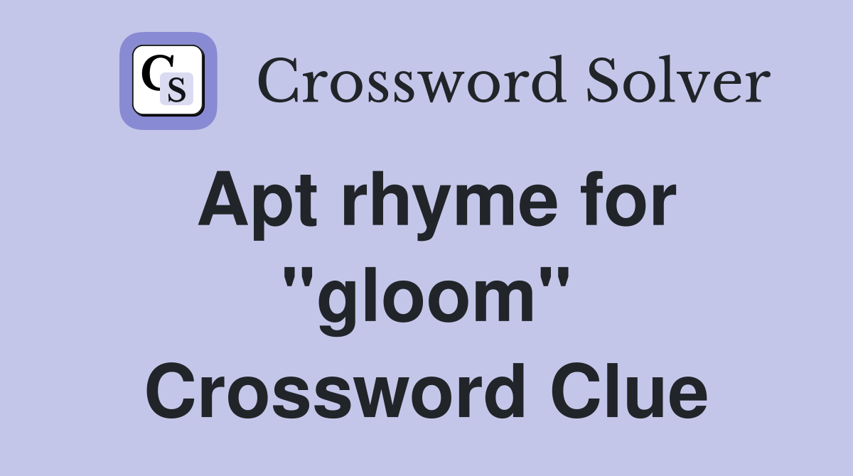Apt rhyme for "gloom" Crossword Clue