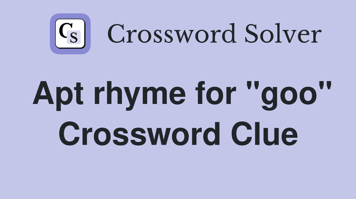 Apt rhyme for "goo" Crossword Clue