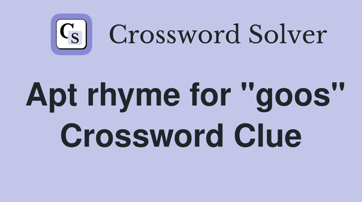 Apt rhyme for "goos" Crossword Clue