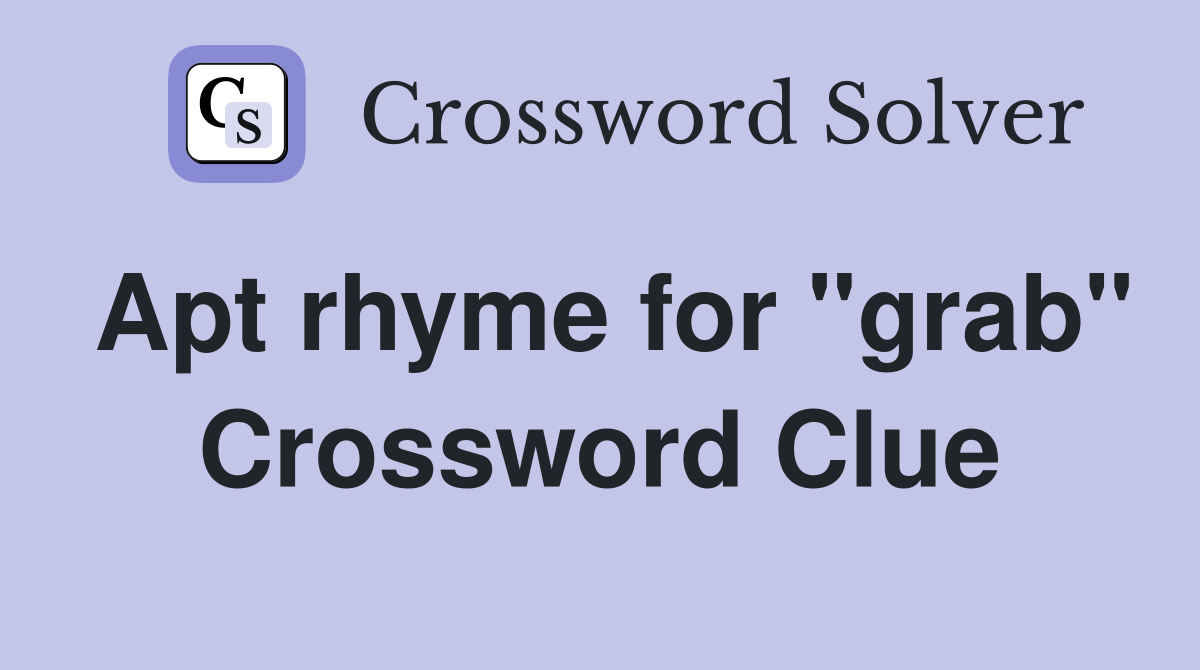 Apt rhyme for "grab" Crossword Clue