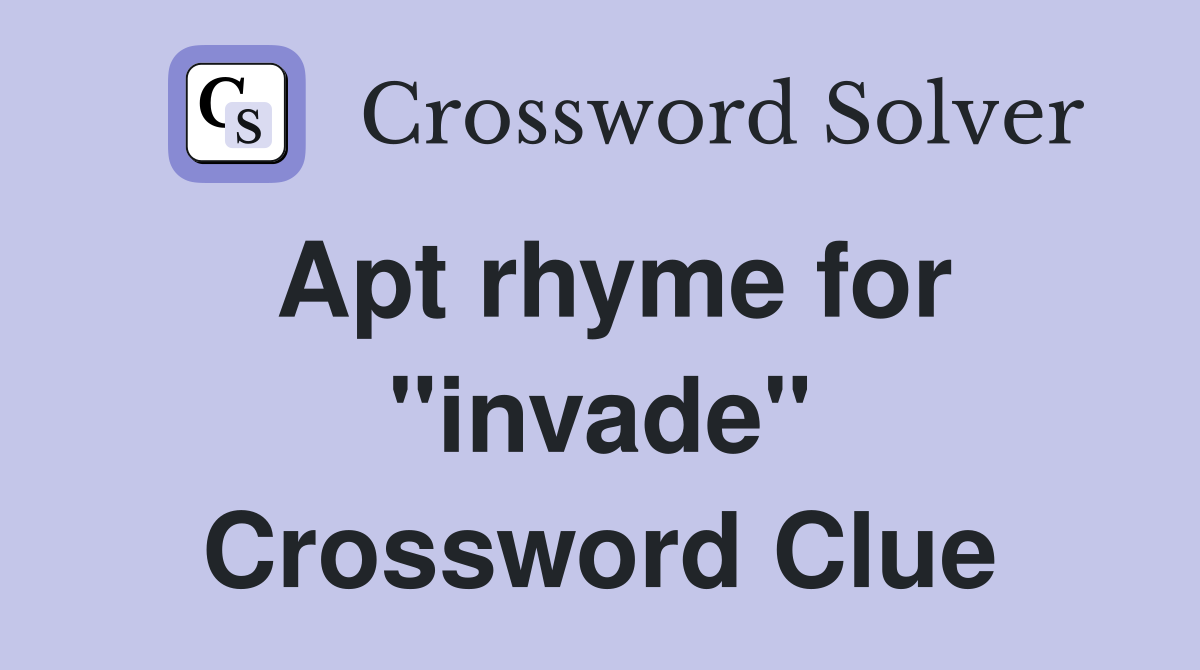 Apt rhyme for "invade" Crossword Clue