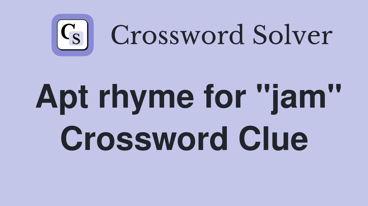 Apt rhyme for "jam" Crossword Clue