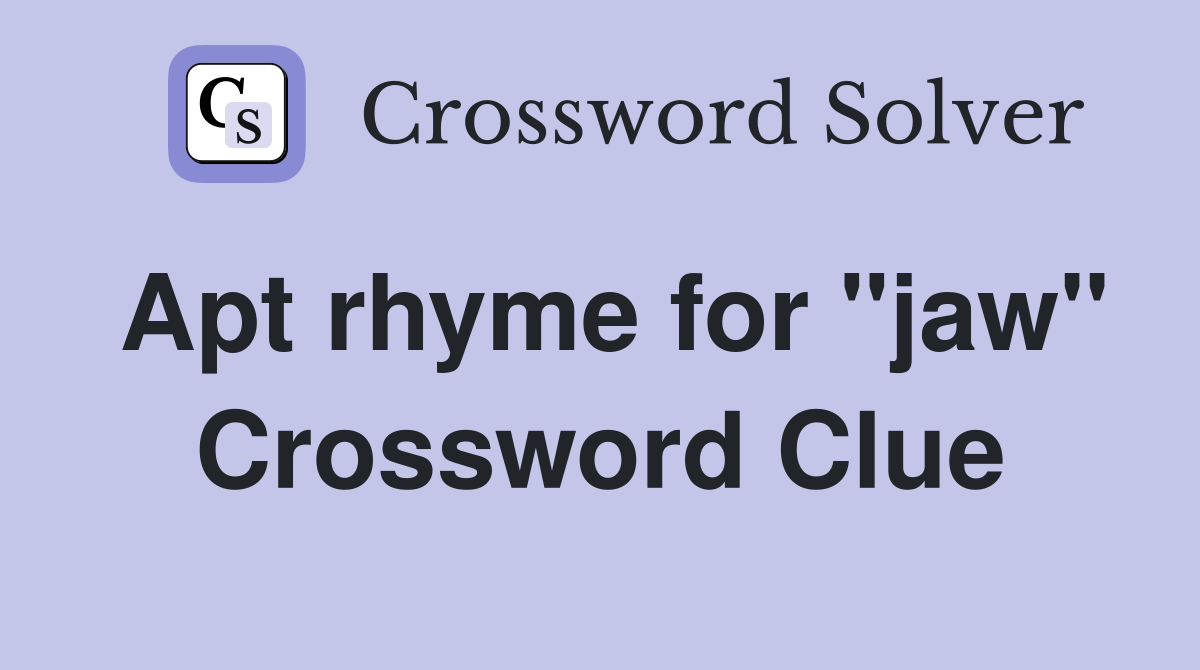 Apt rhyme for "jaw" Crossword Clue