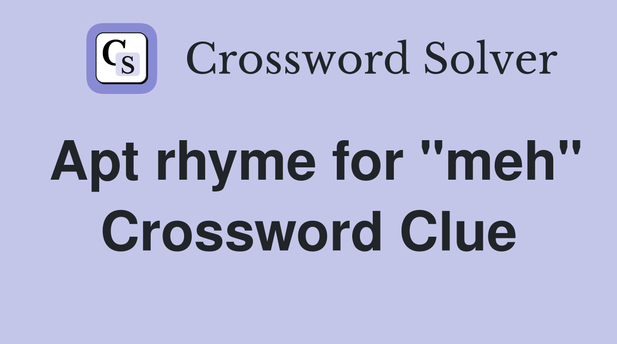 Apt rhyme for "meh" Crossword Clue