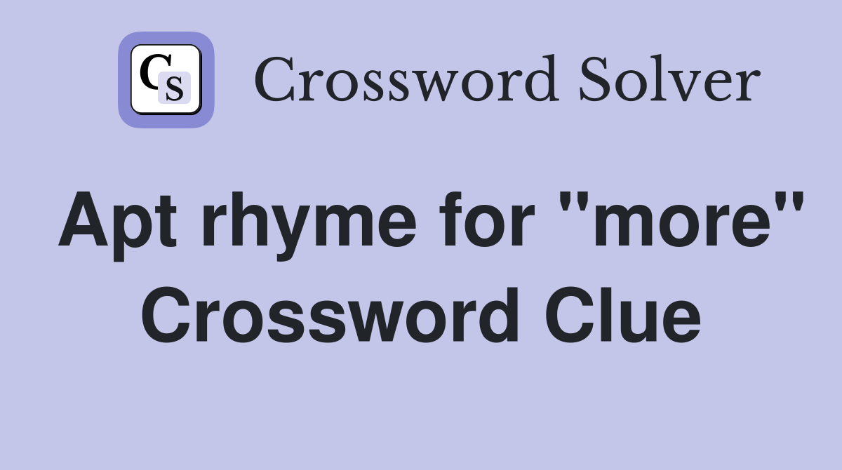 Apt rhyme for "more" Crossword Clue