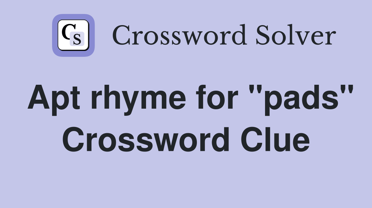 Apt rhyme for "pads" Crossword Clue