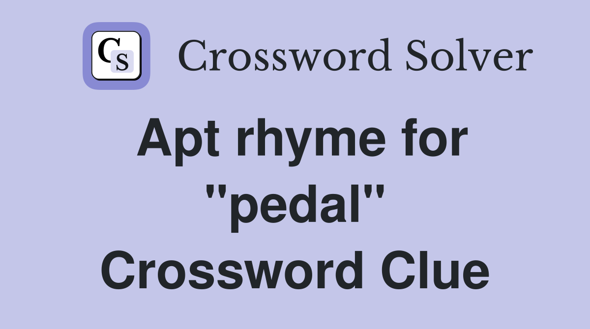 Apt rhyme for "pedal" Crossword Clue