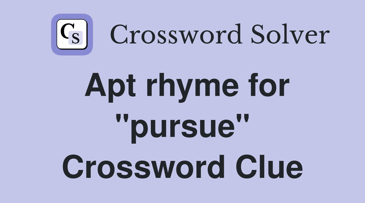 Apt rhyme for "pursue" Crossword Clue