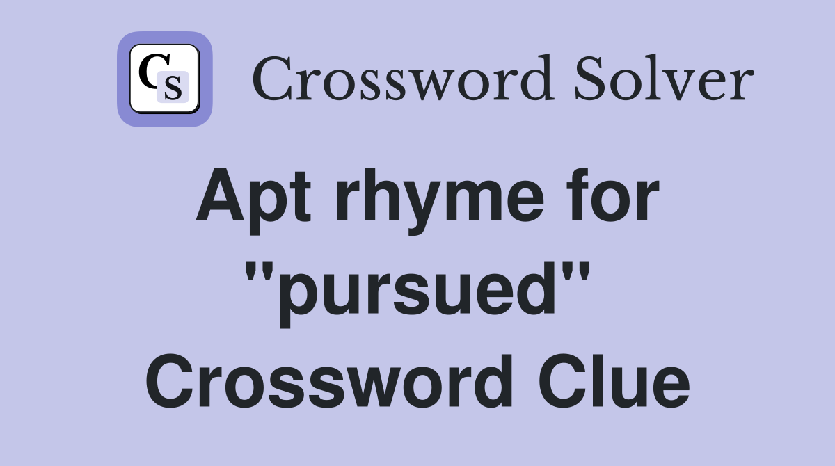 Apt rhyme for "pursued" Crossword Clue
