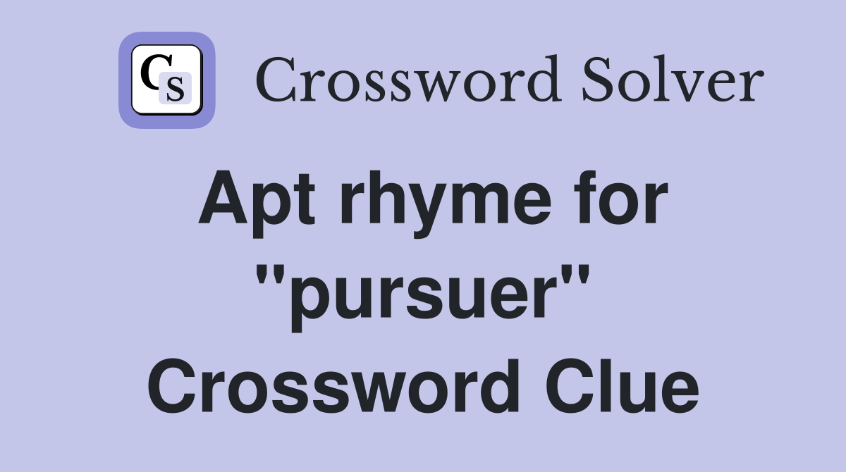Apt rhyme for "pursuer" Crossword Clue