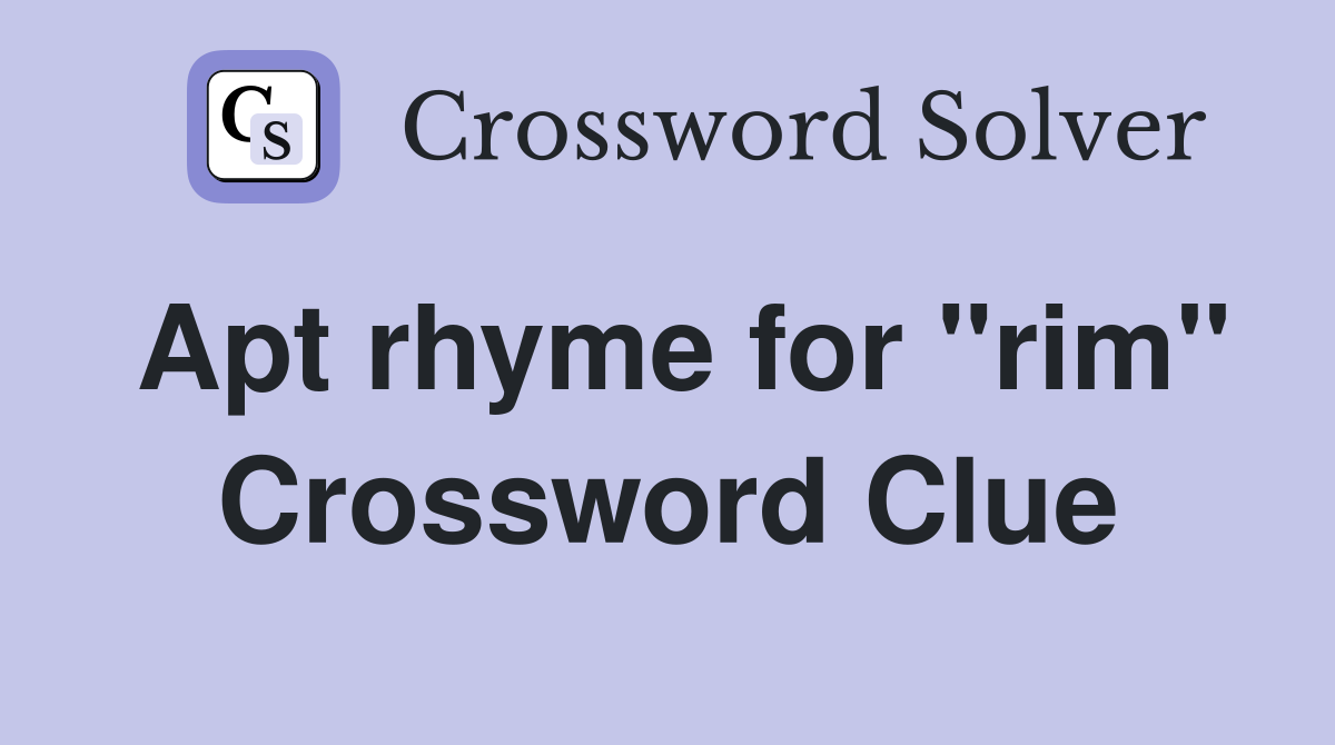 Apt rhyme for "rim" Crossword Clue