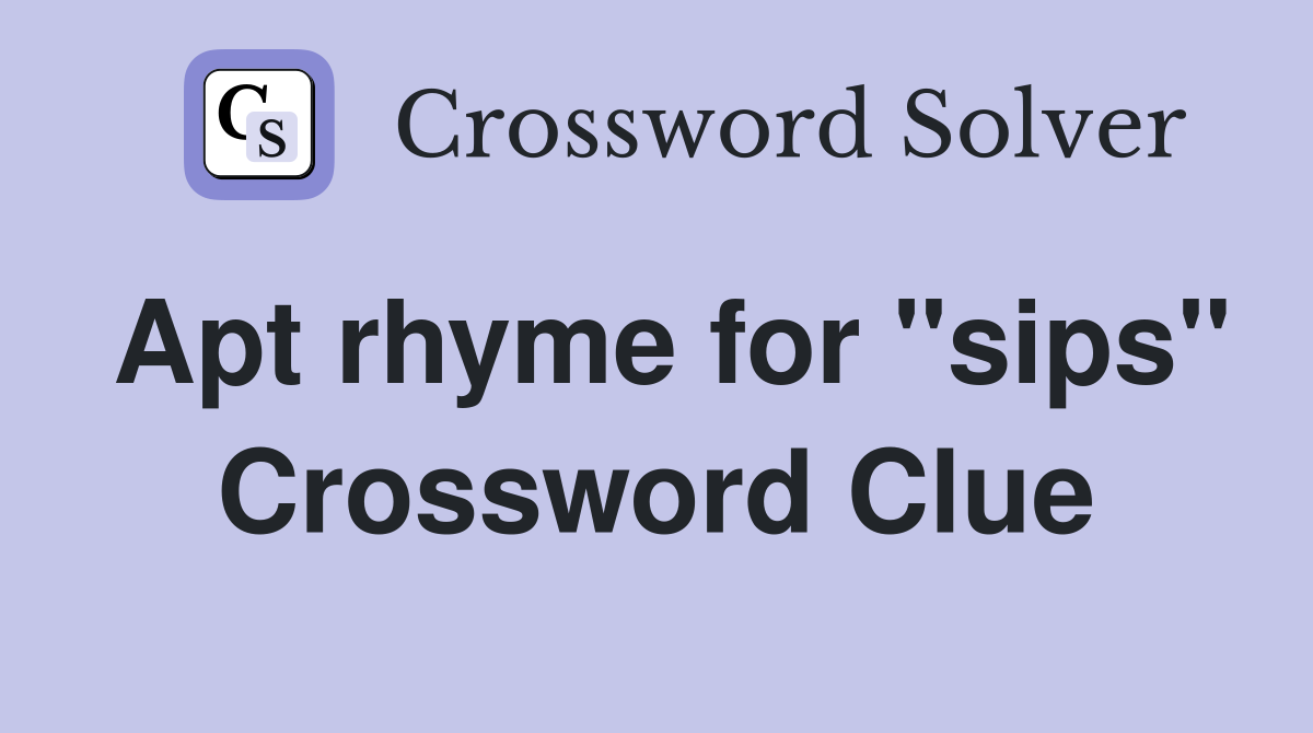 Apt rhyme for "sips" Crossword Clue