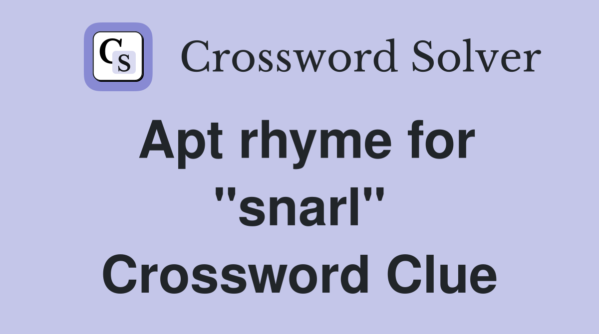 Apt rhyme for "snarl" Crossword Clue