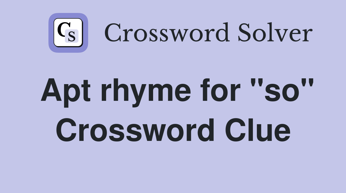 Apt rhyme for "so" Crossword Clue