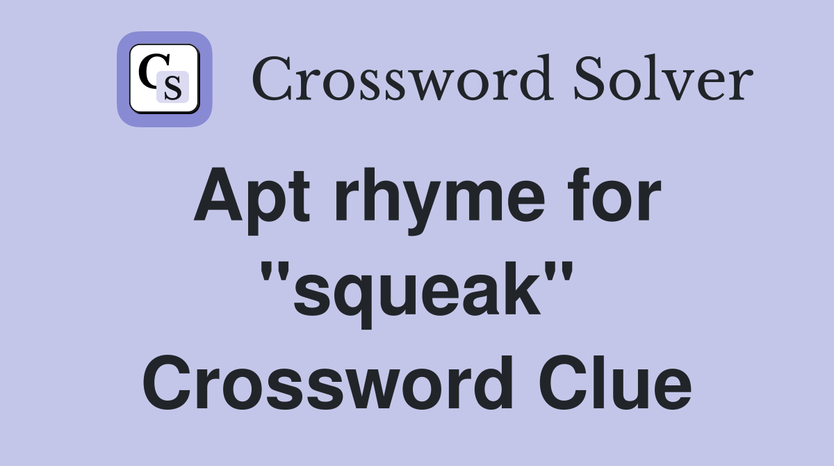 Apt rhyme for "squeak" Crossword Clue