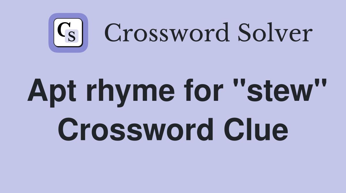 Apt rhyme for "stew" Crossword Clue