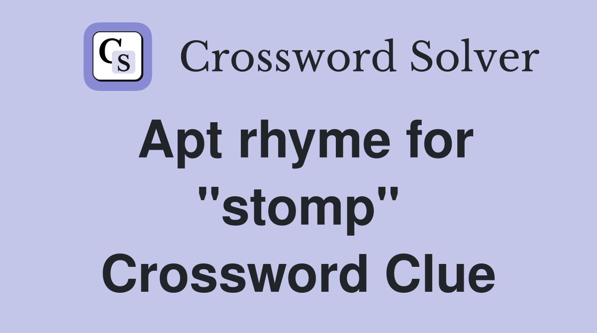 Apt rhyme for "stomp" Crossword Clue