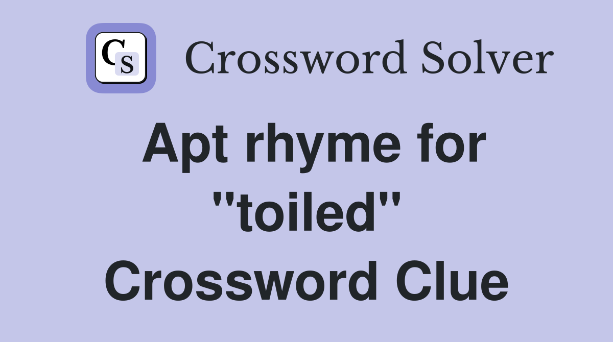 Apt rhyme for "toiled" Crossword Clue