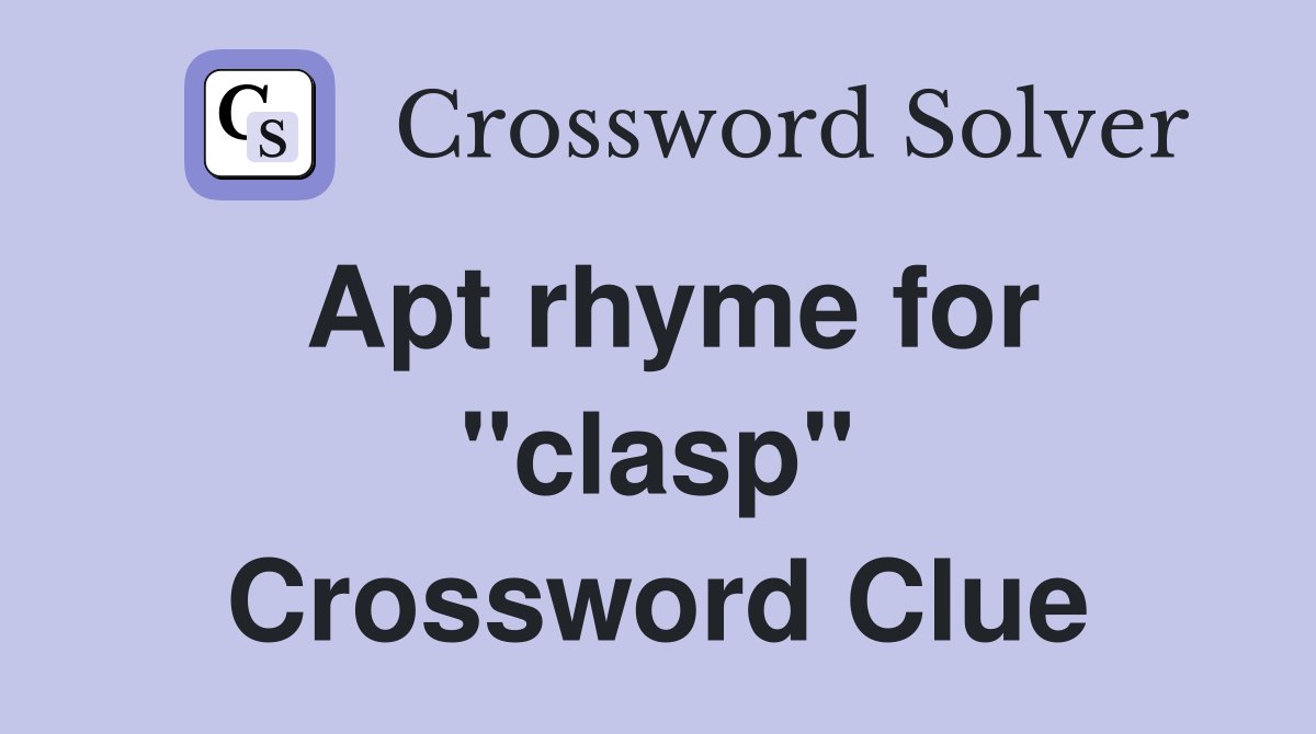 Apt rhyme for ''clasp'' Crossword Clue