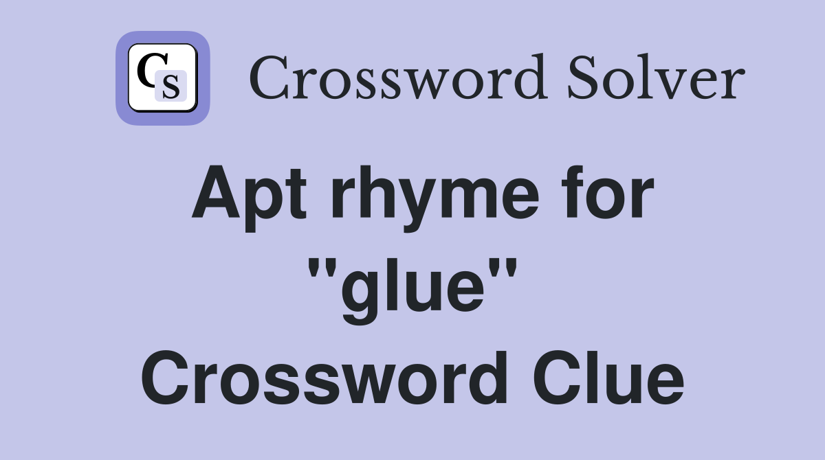 Apt rhyme for ''glue'' Crossword Clue