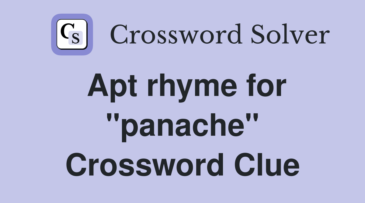Apt rhyme for ''panache'' Crossword Clue